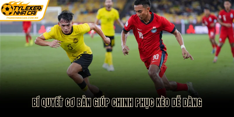 Bí quyết cơ bản giúp chinh phục kèo dễ dàng