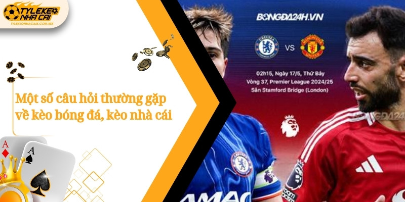 Một số câu hỏi thường gặp về kèo bóng đá, kèo nhà cái