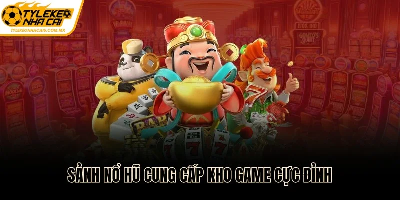 Sảnh nổ hũ cung cấp kho game cực đỉnh